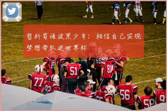 哲科寄语波黑少年：相信自己实现梦想带队进世界杯